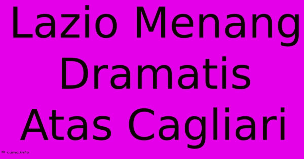 Lazio Menang Dramatis Atas Cagliari Lazio Menang Dramatis Atas Cagliari