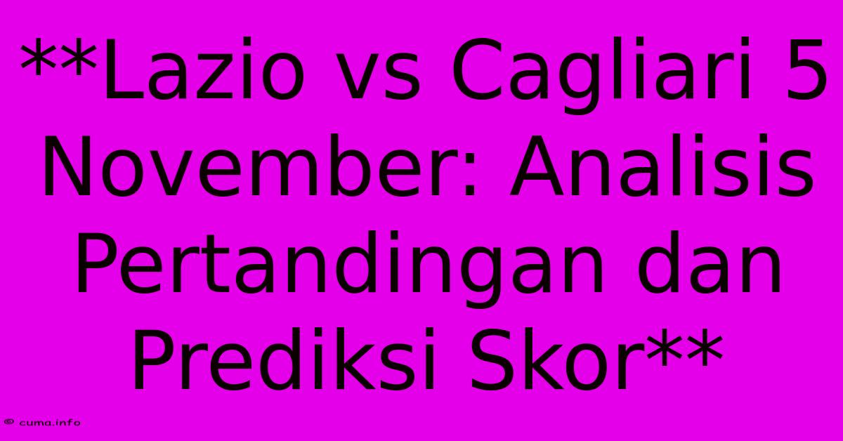 **Lazio Vs Cagliari 5 November: Analisis Pertandingan Dan Prediksi Skor** **Lazio Vs Cagliari 5 November: Analisis Pertandingan Dan Prediksi Skor**