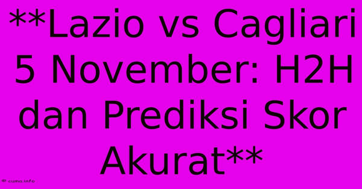 **Lazio Vs Cagliari 5 November: H2H Dan Prediksi Skor Akurat** **Lazio Vs Cagliari 5 November: H2H Dan Prediksi Skor Akurat**