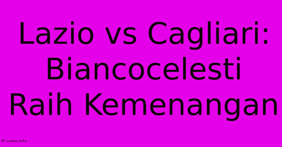 Lazio Vs Cagliari: Biancocelesti Raih Kemenangan Lazio Vs Cagliari: Biancocelesti Raih Kemenangan