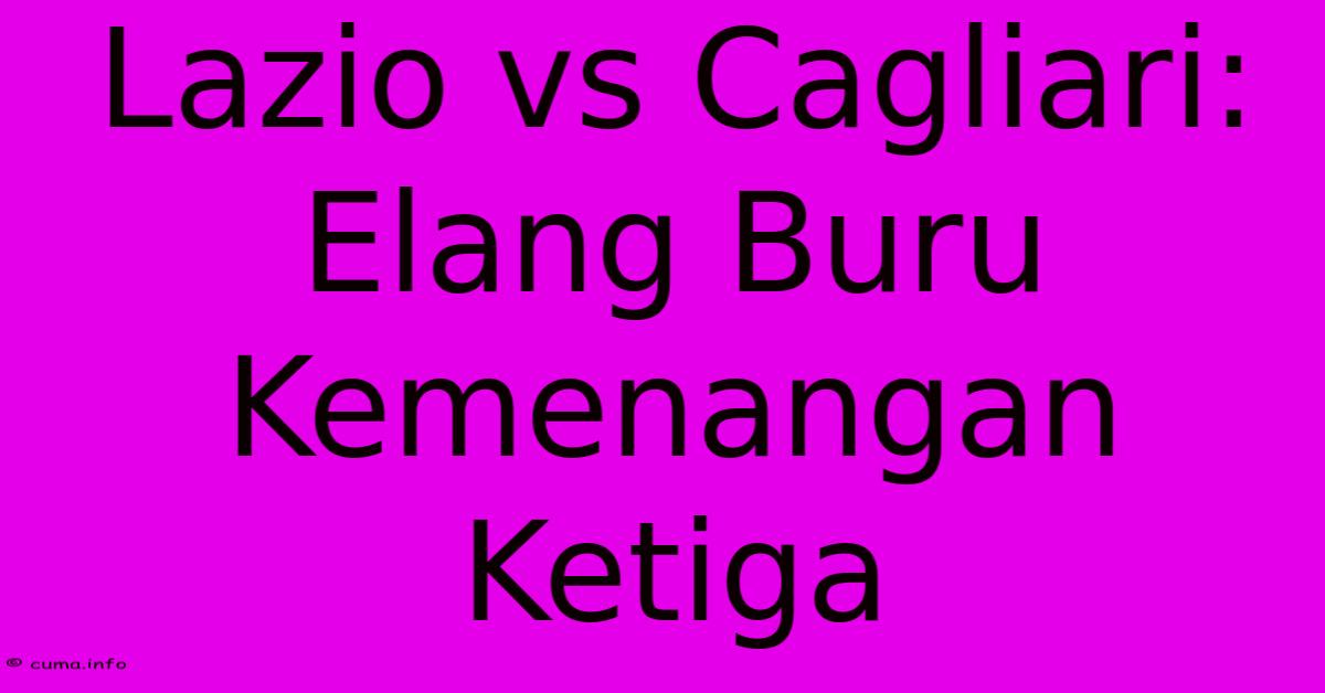 Lazio Vs Cagliari: Elang Buru Kemenangan Ketiga Lazio Vs Cagliari: Elang Buru Kemenangan Ketiga