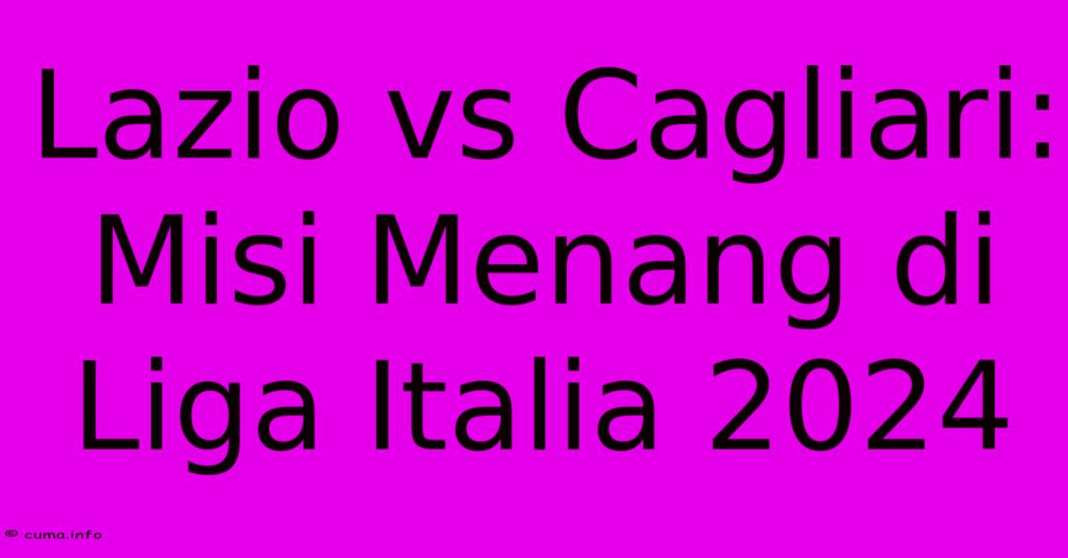 Lazio Vs Cagliari: Misi Menang Di Liga Italia 2024 Lazio Vs Cagliari: Misi Menang Di Liga Italia 2024