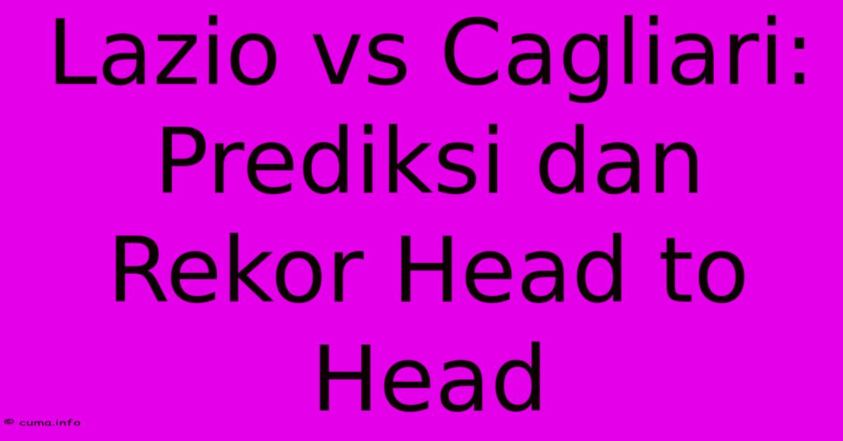 Lazio Vs Cagliari: Prediksi Dan Rekor Head To Head Lazio Vs Cagliari: Prediksi Dan Rekor Head To Head