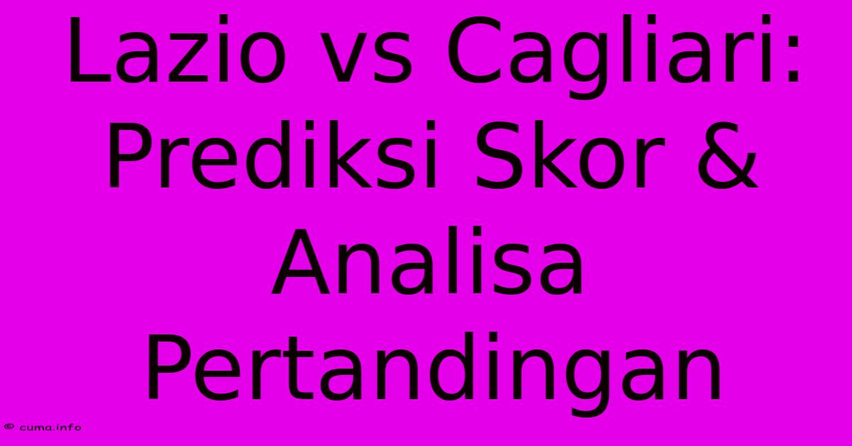 Lazio Vs Cagliari: Prediksi Skor & Analisa Pertandingan Lazio Vs Cagliari: Prediksi Skor & Analisa Pertandingan