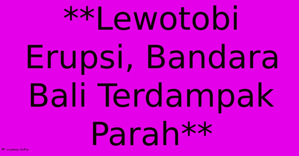 **Lewotobi Erupsi, Bandara Bali Terdampak Parah**