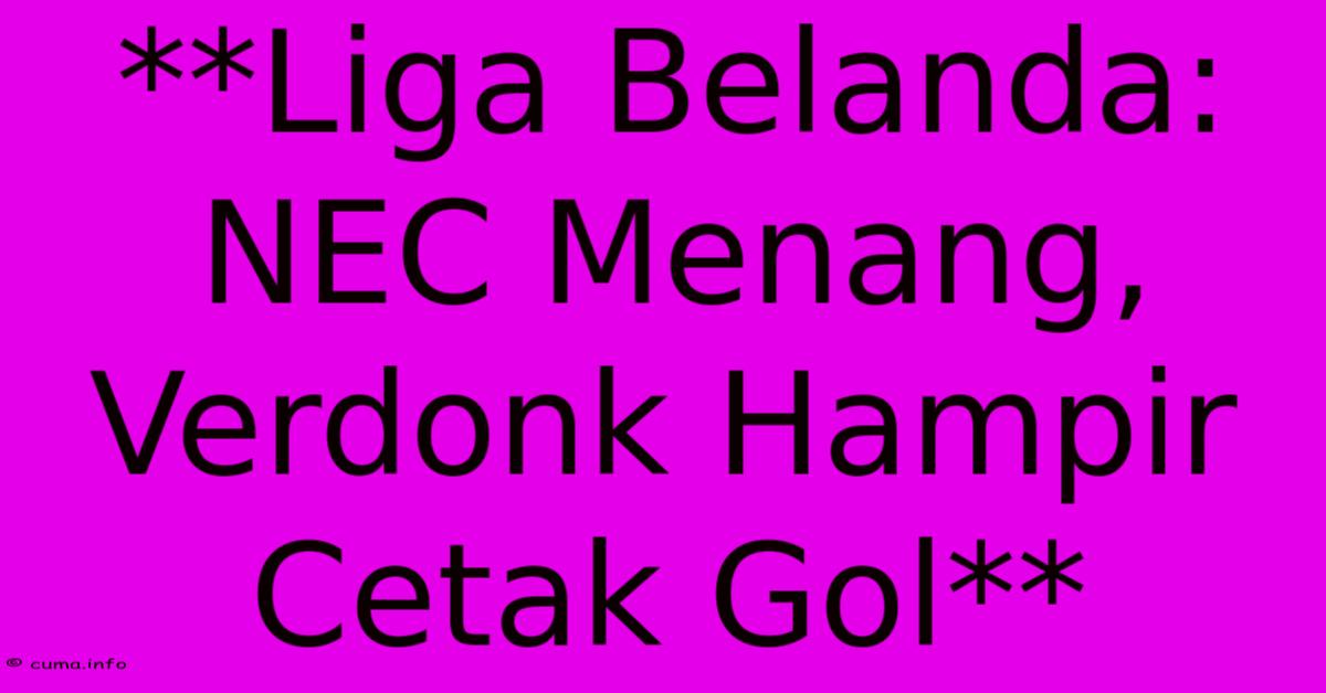 **Liga Belanda: NEC Menang, Verdonk Hampir Cetak Gol** **Liga Belanda: NEC Menang, Verdonk Hampir Cetak Gol**