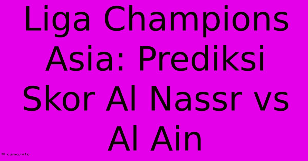 Liga Champions Asia: Prediksi Skor Al Nassr Vs Al Ain Liga Champions Asia: Prediksi Skor Al Nassr Vs Al Ain