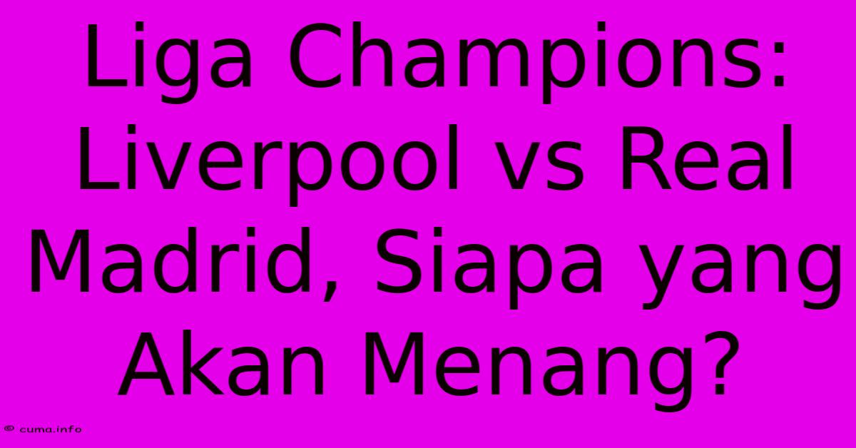 Liga Champions: Liverpool Vs Real Madrid, Siapa Yang Akan Menang? Liga Champions: Liverpool Vs Real Madrid, Siapa Yang Akan Menang?
