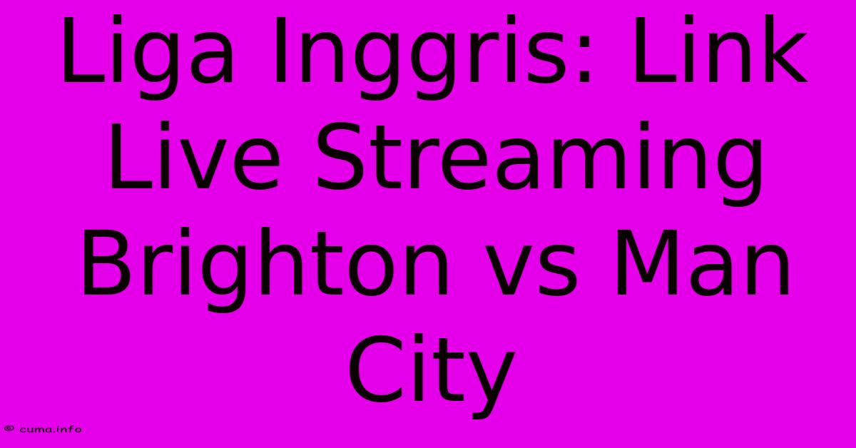 Liga Inggris: Link Live Streaming Brighton Vs Man City Liga Inggris: Link Live Streaming Brighton Vs Man City
