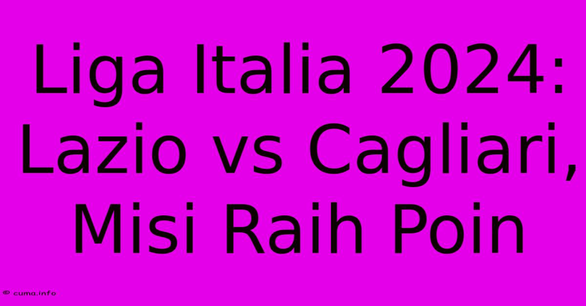 Liga Italia 2024: Lazio Vs Cagliari, Misi Raih Poin Liga Italia 2024: Lazio Vs Cagliari, Misi Raih Poin