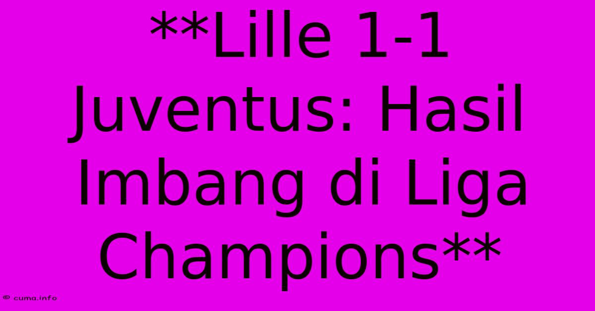 **Lille 1-1 Juventus: Hasil Imbang Di Liga Champions** **Lille 1-1 Juventus: Hasil Imbang Di Liga Champions**