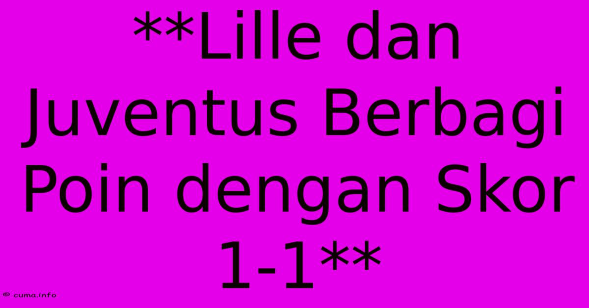 **Lille Dan Juventus Berbagi Poin Dengan Skor 1-1** **Lille Dan Juventus Berbagi Poin Dengan Skor 1-1**