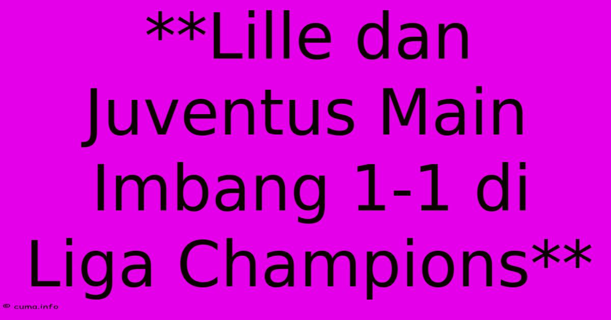 **Lille Dan Juventus Main Imbang 1-1 Di Liga Champions** **Lille Dan Juventus Main Imbang 1-1 Di Liga Champions**