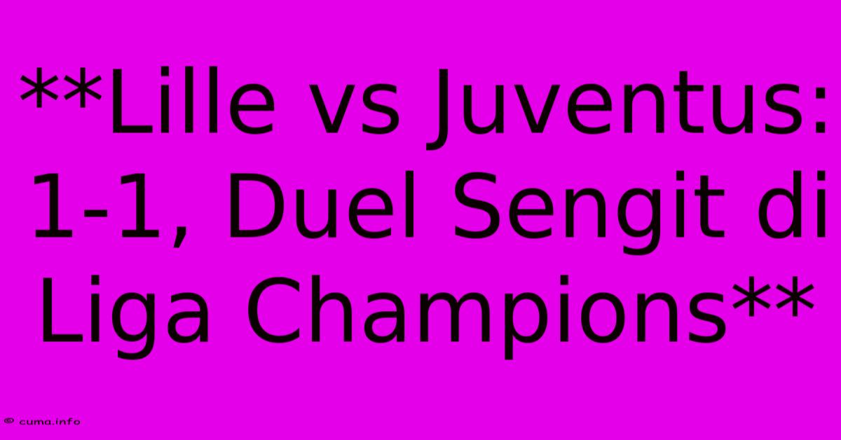 **Lille Vs Juventus: 1-1, Duel Sengit Di Liga Champions** **Lille Vs Juventus: 1-1, Duel Sengit Di Liga Champions**