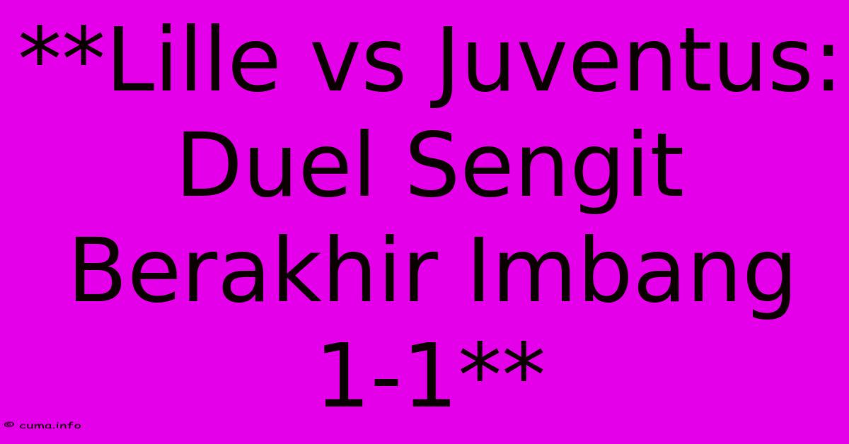 **Lille Vs Juventus: Duel Sengit Berakhir Imbang 1-1** **Lille Vs Juventus: Duel Sengit Berakhir Imbang 1-1**