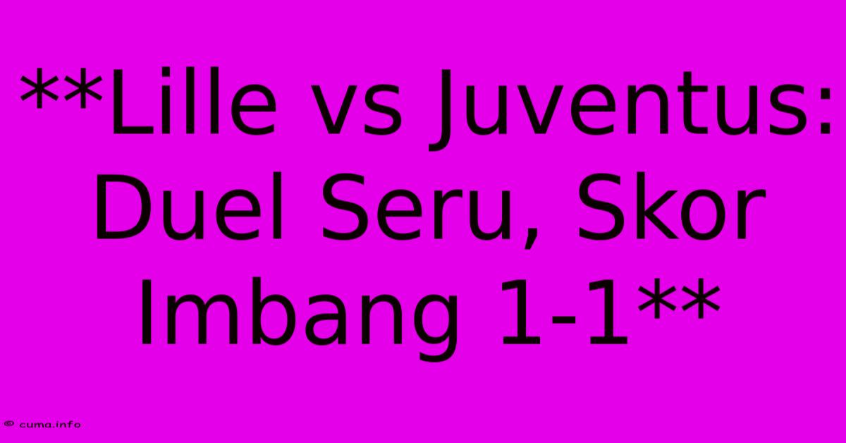 **Lille Vs Juventus: Duel Seru, Skor Imbang 1-1** **Lille Vs Juventus: Duel Seru, Skor Imbang 1-1**