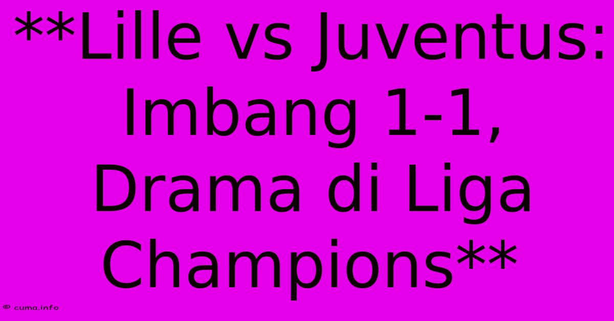 **Lille Vs Juventus: Imbang 1-1, Drama Di Liga Champions** **Lille Vs Juventus: Imbang 1-1, Drama Di Liga Champions**