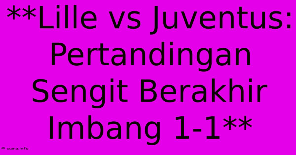 **Lille Vs Juventus: Pertandingan Sengit Berakhir Imbang 1-1** **Lille Vs Juventus: Pertandingan Sengit Berakhir Imbang 1-1**