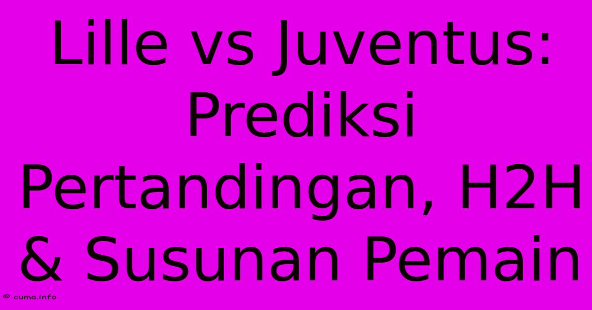 Lille Vs Juventus: Prediksi Pertandingan, H2H & Susunan Pemain Lille Vs Juventus: Prediksi Pertandingan, H2H & Susunan Pemain