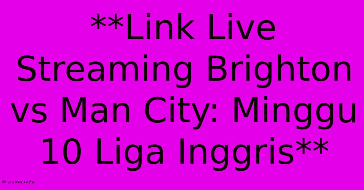 **Link Live Streaming Brighton Vs Man City: Minggu 10 Liga Inggris** **Link Live Streaming Brighton Vs Man City: Minggu 10 Liga Inggris**
