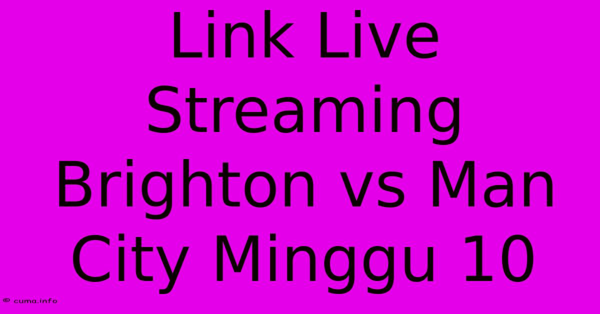 Link Live Streaming Brighton Vs Man City Minggu 10 Link Live Streaming Brighton Vs Man City Minggu 10