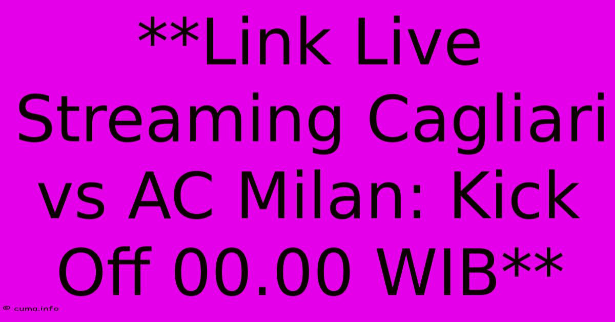 **Link Live Streaming Cagliari Vs AC Milan: Kick Off 00.00 WIB** **Link Live Streaming Cagliari Vs AC Milan: Kick Off 00.00 WIB**