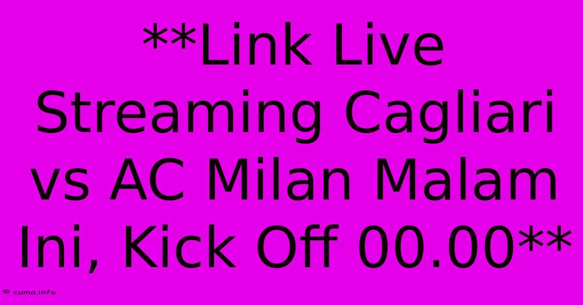 **Link Live Streaming Cagliari Vs AC Milan Malam Ini, Kick Off 00.00** **Link Live Streaming Cagliari Vs AC Milan Malam Ini, Kick Off 00.00**