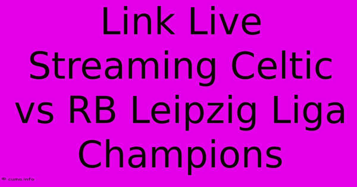 Link Live Streaming Celtic Vs RB Leipzig Liga Champions Link Live Streaming Celtic Vs RB Leipzig Liga Champions