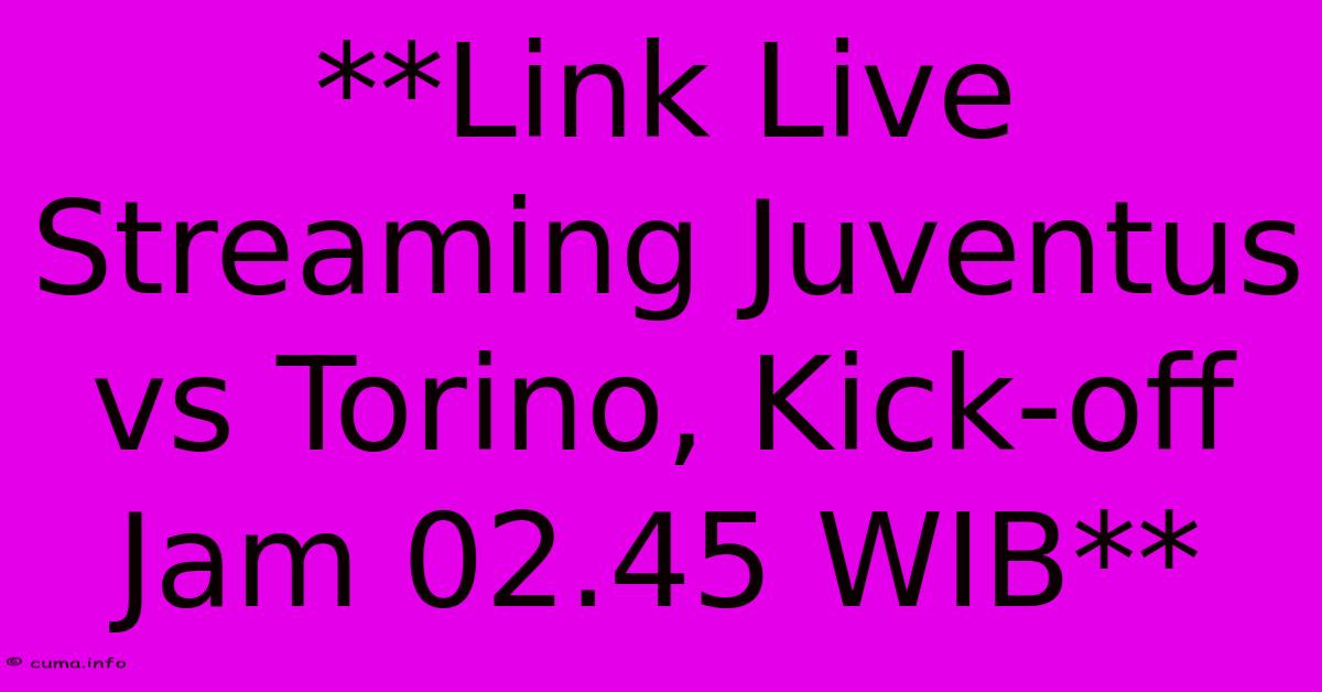 **Link Live Streaming Juventus Vs Torino, Kick-off Jam 02.45 WIB** **Link Live Streaming Juventus Vs Torino, Kick-off Jam 02.45 WIB**