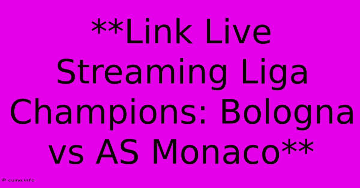 **Link Live Streaming Liga Champions: Bologna Vs AS Monaco** **Link Live Streaming Liga Champions: Bologna Vs AS Monaco**