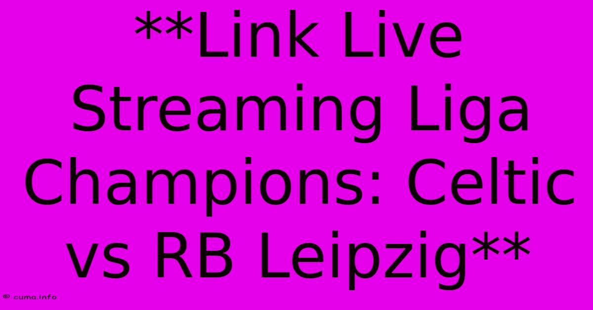 **Link Live Streaming Liga Champions: Celtic Vs RB Leipzig** **Link Live Streaming Liga Champions: Celtic Vs RB Leipzig**