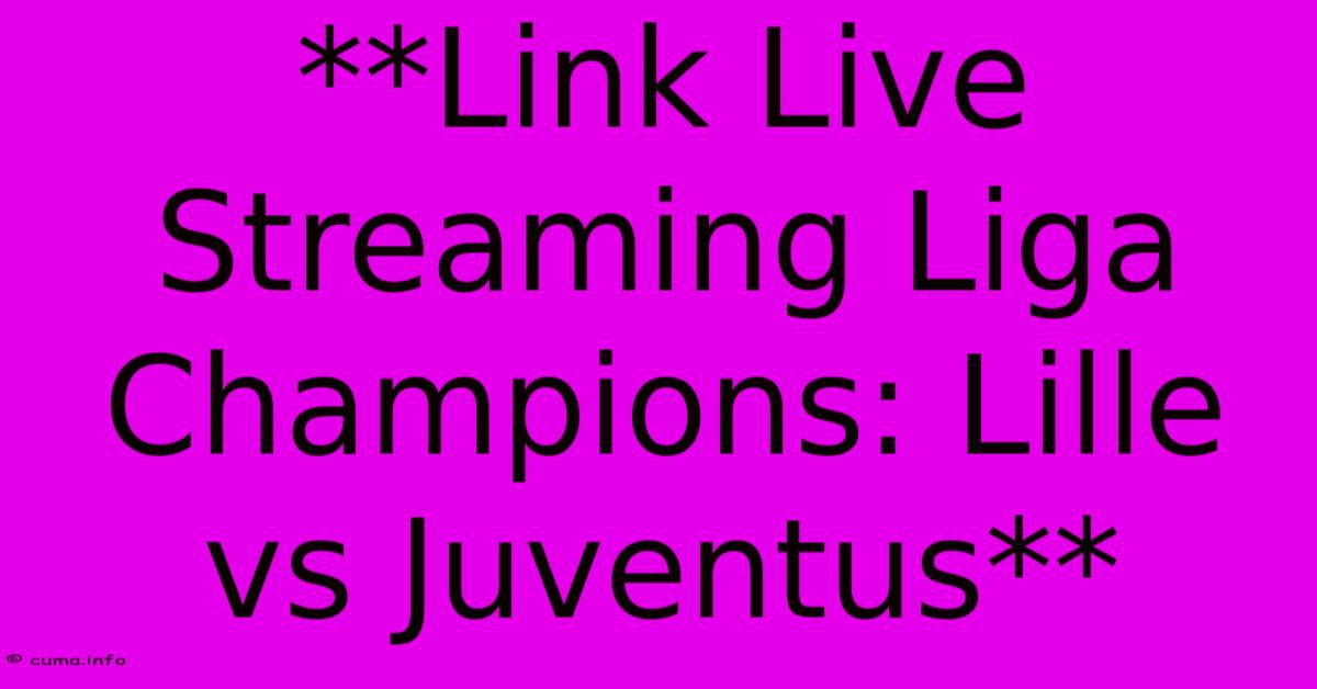 **Link Live Streaming Liga Champions: Lille Vs Juventus** **Link Live Streaming Liga Champions: Lille Vs Juventus**