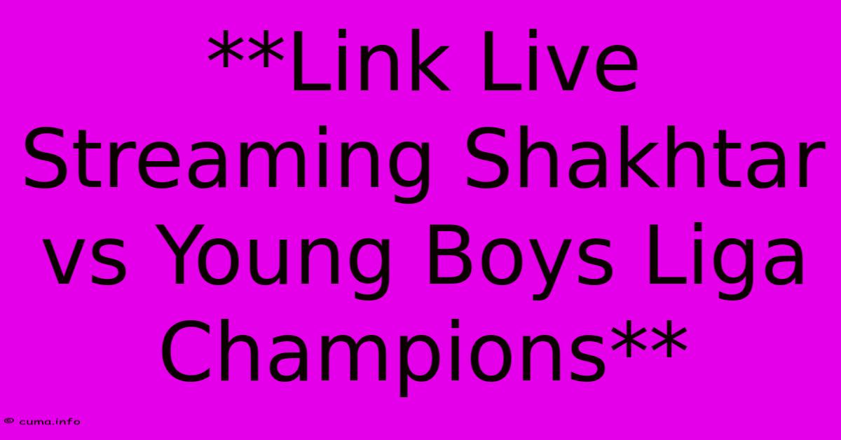 **Link Live Streaming Shakhtar Vs Young Boys Liga Champions** **Link Live Streaming Shakhtar Vs Young Boys Liga Champions**