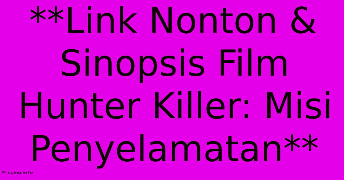 **Link Nonton & Sinopsis Film Hunter Killer: Misi Penyelamatan** **Link Nonton & Sinopsis Film Hunter Killer: Misi Penyelamatan**