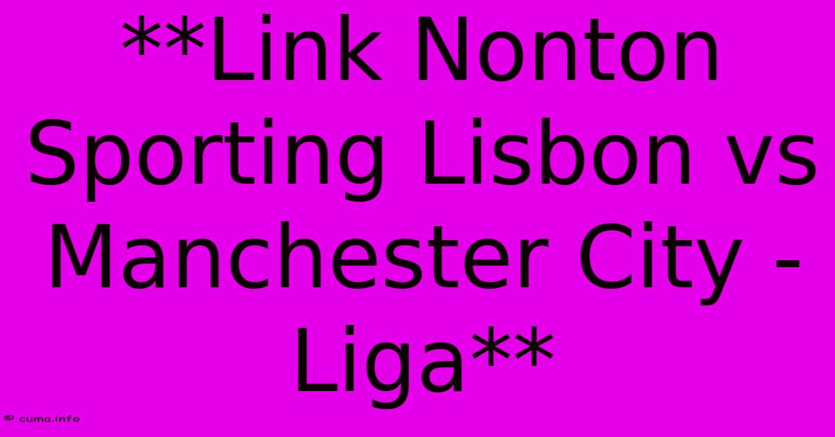 **Link Nonton Sporting Lisbon Vs Manchester City - Liga** **Link Nonton Sporting Lisbon Vs Manchester City - Liga**