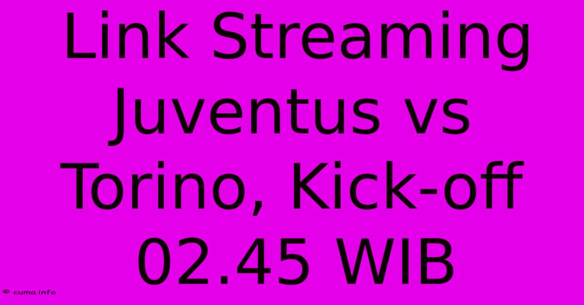Link Streaming Juventus Vs Torino, Kick-off 02.45 WIB Link Streaming Juventus Vs Torino, Kick-off 02.45 WIB