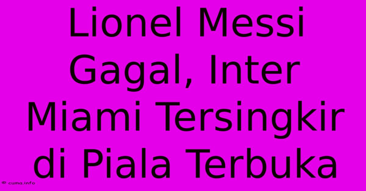 Lionel Messi Gagal, Inter Miami Tersingkir Di Piala Terbuka Lionel Messi Gagal, Inter Miami Tersingkir Di Piala Terbuka