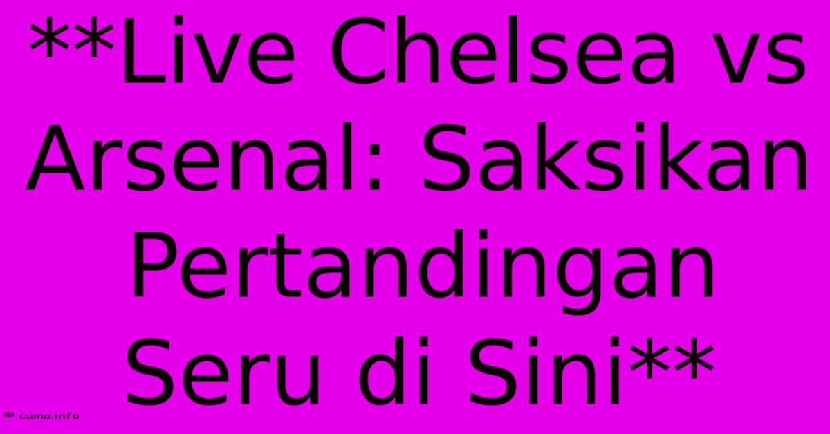 **Live Chelsea Vs Arsenal: Saksikan Pertandingan Seru Di Sini** **Live Chelsea Vs Arsenal: Saksikan Pertandingan Seru Di Sini**