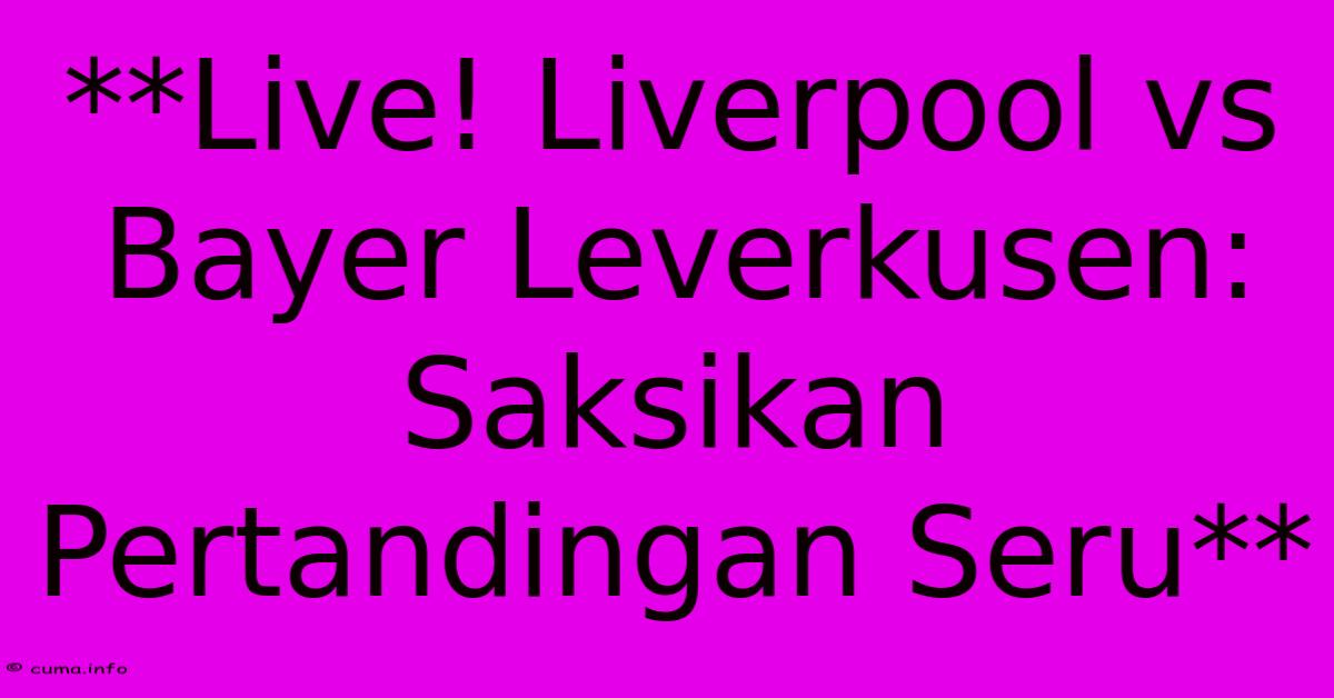 **Live! Liverpool Vs Bayer Leverkusen: Saksikan Pertandingan Seru** **Live! Liverpool Vs Bayer Leverkusen: Saksikan Pertandingan Seru**