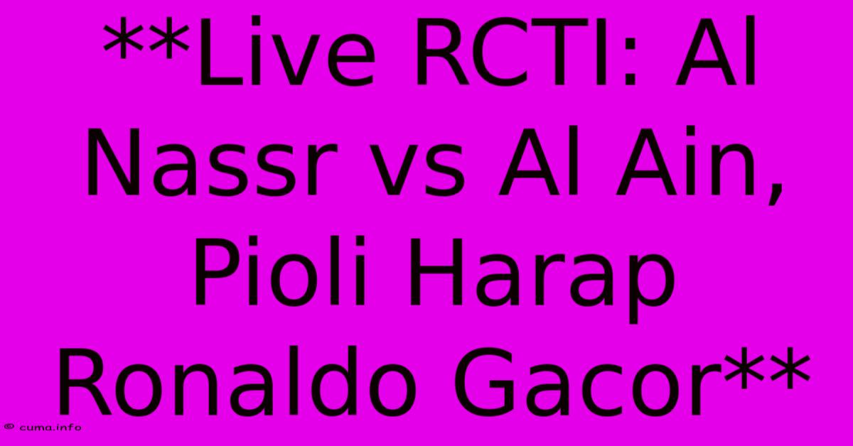 **Live RCTI: Al Nassr Vs Al Ain, Pioli Harap Ronaldo Gacor** **Live RCTI: Al Nassr Vs Al Ain, Pioli Harap Ronaldo Gacor**