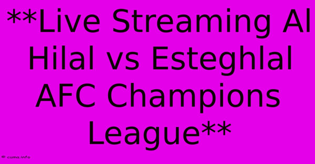 **Live Streaming Al Hilal Vs Esteghlal AFC Champions League** **Live Streaming Al Hilal Vs Esteghlal AFC Champions League**