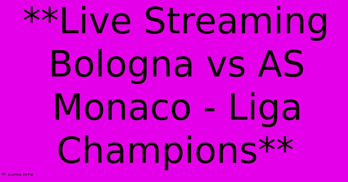 **Live Streaming Bologna Vs AS Monaco - Liga Champions** **Live Streaming Bologna Vs AS Monaco - Liga Champions**