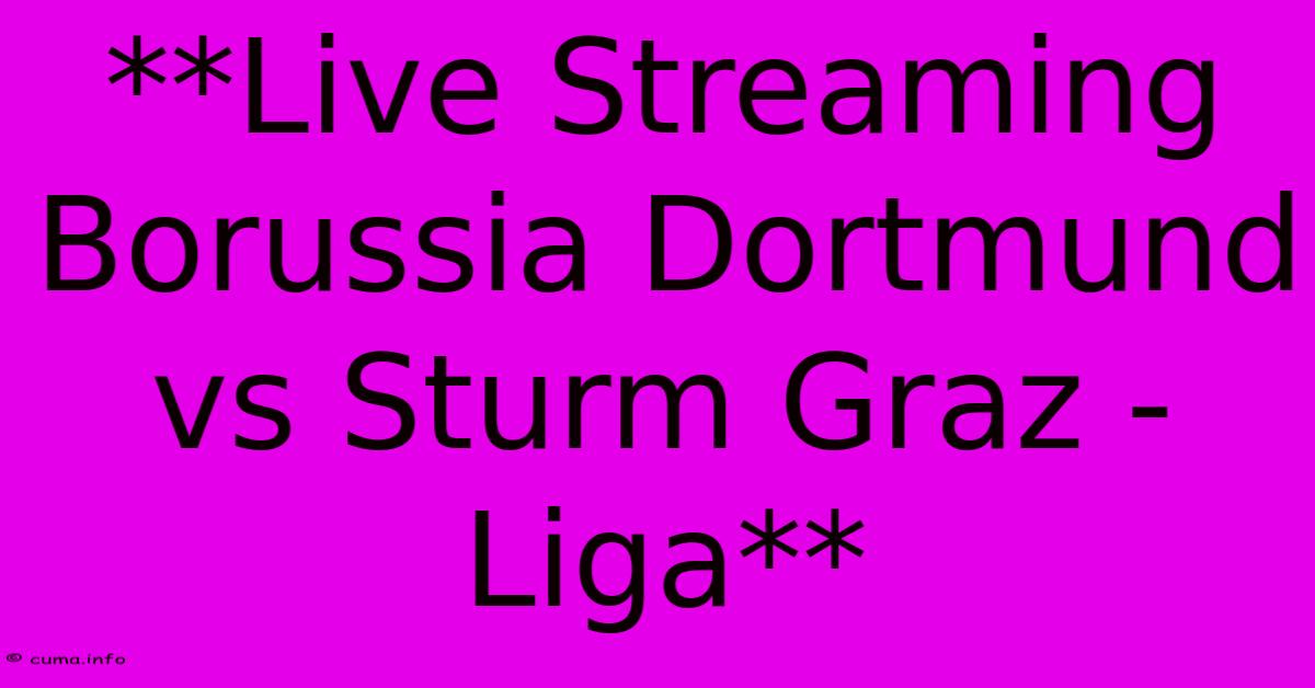 **Live Streaming Borussia Dortmund Vs Sturm Graz - Liga** **Live Streaming Borussia Dortmund Vs Sturm Graz - Liga**