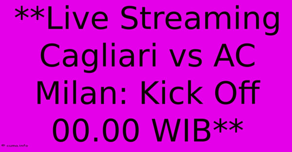 **Live Streaming Cagliari Vs AC Milan: Kick Off 00.00 WIB** **Live Streaming Cagliari Vs AC Milan: Kick Off 00.00 WIB**
