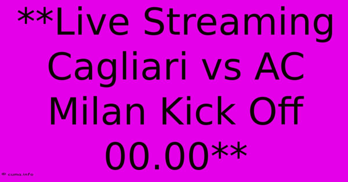 **Live Streaming Cagliari Vs AC Milan Kick Off 00.00** **Live Streaming Cagliari Vs AC Milan Kick Off 00.00**