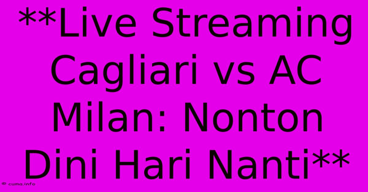 **Live Streaming Cagliari Vs AC Milan: Nonton Dini Hari Nanti** **Live Streaming Cagliari Vs AC Milan: Nonton Dini Hari Nanti**