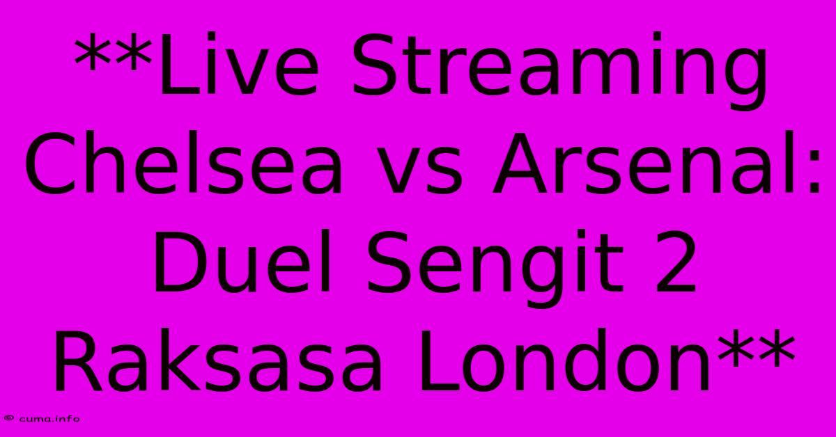 **Live Streaming Chelsea Vs Arsenal: Duel Sengit 2 Raksasa London** **Live Streaming Chelsea Vs Arsenal: Duel Sengit 2 Raksasa London**
