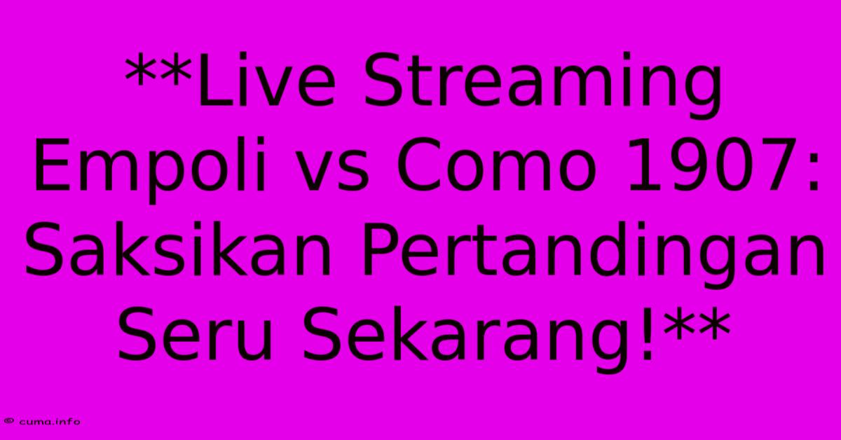 **Live Streaming Empoli Vs Como 1907: Saksikan Pertandingan Seru Sekarang!** **Live Streaming Empoli Vs Como 1907: Saksikan Pertandingan Seru Sekarang!**