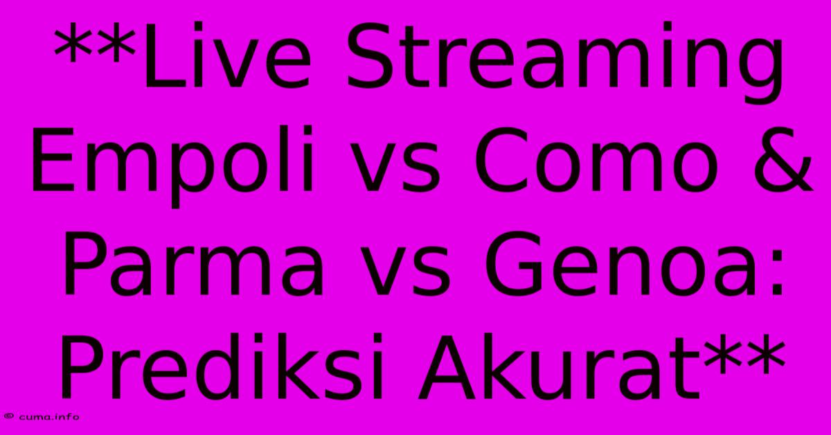 **Live Streaming Empoli Vs Como & Parma Vs Genoa: Prediksi Akurat** **Live Streaming Empoli Vs Como & Parma Vs Genoa: Prediksi Akurat**