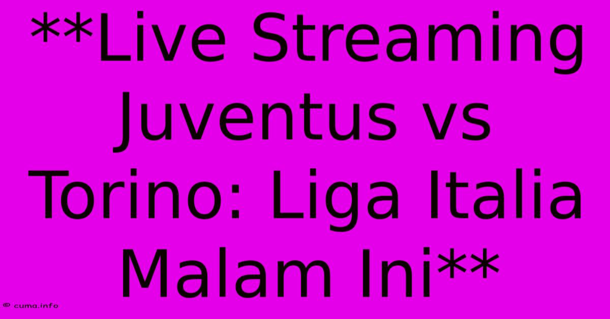 **Live Streaming Juventus Vs Torino: Liga Italia Malam Ini** **Live Streaming Juventus Vs Torino: Liga Italia Malam Ini**